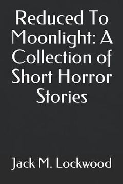 portada Reduced To Moonlight: A Collection of Short Horror Stories (en Inglés)