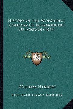 portada history of the worshipful company of ironmongers of london (1837) (in English)
