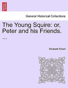 portada the young squire: or, peter and his friends. ... (en Inglés)