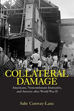 portada Collateral Damage: Americans, Noncombatant Immunity, and Atrocity After World war ii (in English)