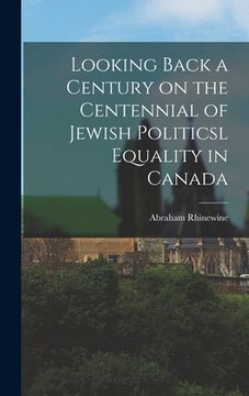 portada Looking Back a Century on the Centennial of Jewish Politicsl Equality in Canada (en Inglés)