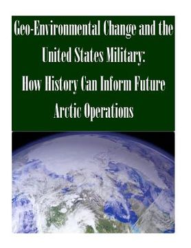 portada Geo-Environmental Change and the United States Military: How History Can Inform Future Arctic Operations (en Inglés)