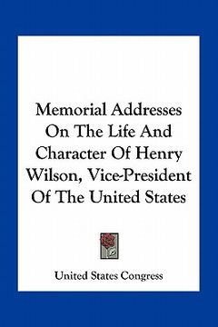 portada memorial addresses on the life and character of henry wilson, vice-president of the united states (in English)