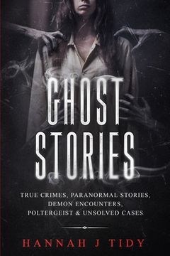 portada Ghost Stories: True crimes, Paranormal stories, Demon encounters, poltergeist & unsolved cases. (en Inglés)