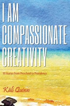 portada I am Compassionate Creativity: 111 Stories from Preschool to Providence (en Inglés)