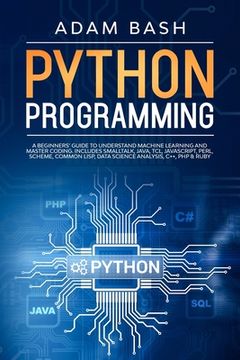portada Python Programming: A beginners' guide to understand machine learning and master coding. Includes Smalltalk, Java, TCL, JavaScript, Perl, (en Inglés)