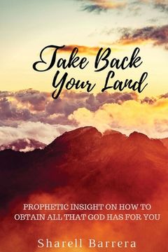 portada Take Back Your Land: Prophetic Insight on How to Obtain All That Belongs to You (en Inglés)