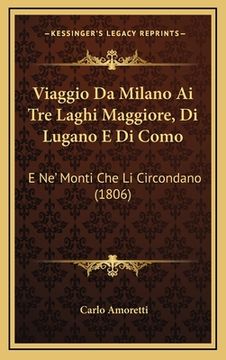 portada Viaggio Da Milano Ai Tre Laghi Maggiore, Di Lugano E Di Como: E Ne' Monti Che Li Circondano (1806) (en Italiano)