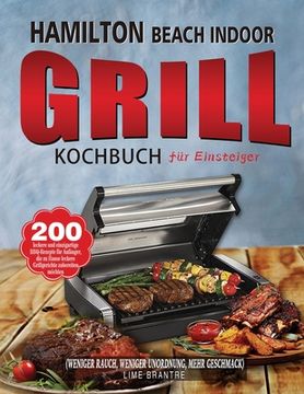 portada Hamilton Beach Indoor Grill Kochbuch für Einsteiger: 200 leckere und einzigartige BBQ-Rezepte für Anfänger, die zu Hause leckere Grillgerichte zuberei (in German)