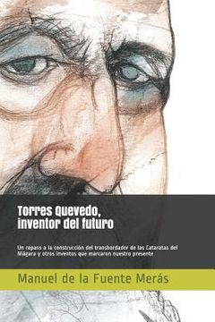 portada Torres Quevedo, Inventor del Futuro: Un Repaso a la Construcción del Transbordador de Las Cataratas del Niágara Y Otros Inventos Que Marcaron Nuestro