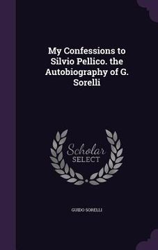 portada My Confessions to Silvio Pellico. the Autobiography of G. Sorelli (in English)