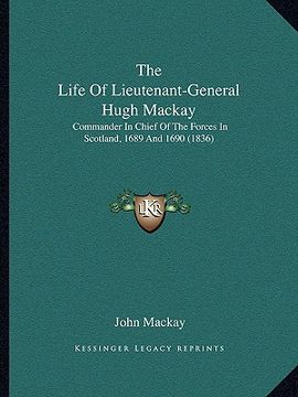 portada the life of lieutenant-general hugh mackay: commander in chief of the forces in scotland, 1689 and 1690 (1836) (en Inglés)
