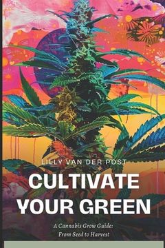 Cultivate your Green: A cannabis grow guide: from seed to harvest (Indica & Sativa) (en Inglés)