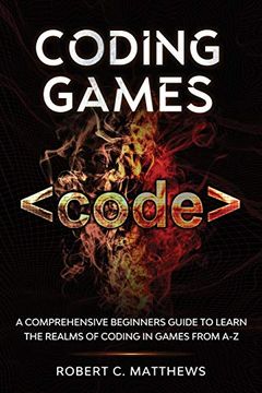 portada Coding Games: A Comprehensive Beginners Guide to Learn the Realms of Coding in Games From a-z (en Inglés)