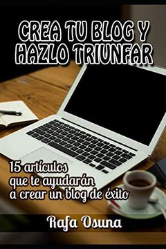 portada Crea tu Blog y Hazlo Triunfar: Lecturas que te Ayudarán a Crear un Blog de Éxito (in Spanish)