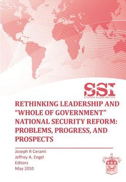 portada rethinking leadership and "whole of government" national security reform: problems, progress, and prospect