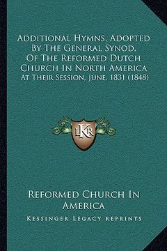 portada additional hymns, adopted by the general synod, of the reforadditional hymns, adopted by the general synod, of the reformed dutch church in north amer (en Inglés)