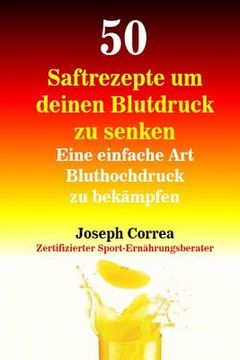 portada 50 Saftrezepte um deinen Blutdruck zu senken: Eine einfache Art Bluthochdruck zu bekampfen (in German)
