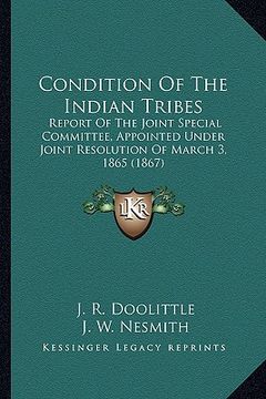 portada condition of the indian tribes: report of the joint special committee, appointed under joint resolution of march 3, 1865 (1867)
