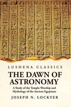 portada The Dawn of Astronomy A Study of the Temple-Worship and Mythology of the Ancient Egyptians (en Inglés)