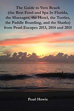 portada The Guide to Vero Beach (The Best Food and spa in Florida, the Massages, the Hotel, the Turtles, the Paddle Boarding, and the Sharks) From Pearl Escapes 2013, 2014 and 2015 (en Inglés)
