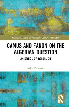 portada Camus and Fanon on the Algerian Question: An Ethics of Rebellion (Routledge Studies in Twentieth-Century Philosophy) 