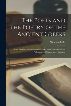 portada The Poets and the Poetry of the Ancient Greeks: With an Historical Introduction, and a Brief View of Grecian Philosophers, Orators, and Historians