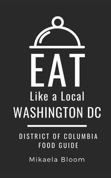 portada Eat Like a Local-Washington DC: District of Columbia Food Guide (en Inglés)