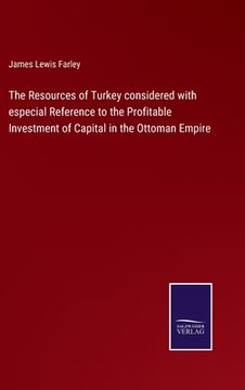 portada The Resources of Turkey considered with especial Reference to the Profitable Investment of Capital in the Ottoman Empire (en Inglés)