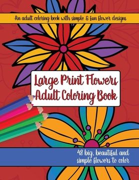portada Large Print Adult Flowers Coloring Book: Big, Beautiful & Simple Flowers (en Inglés)