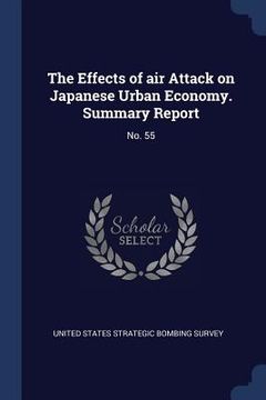 portada The Effects of air Attack on Japanese Urban Economy. Summary Report: No. 55 (en Inglés)