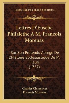 portada Lettres D'Eusebe Philalethe A M. Francois Morenas: Sur Son Pretendu Abrege De L'Histoire Ecclesiastique De M. Fleuri (1757) (in French)
