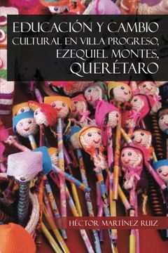 portada Educacion y Cambio Cultural en Villa Progreso, Ezequiel Montes, Queretaro