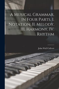 portada A Musical Grammar, in Four Parts. I. Notation, II. Melody, III. Harmony, IV. Rhythm (in English)