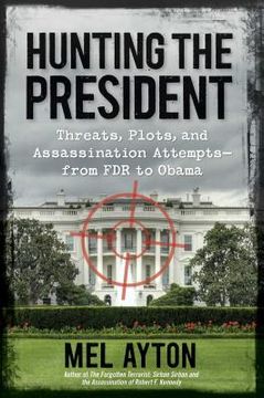 portada Hunting the President: Threats, Plots and Assassination Attempts - From FDR to Obama (en Inglés)