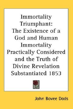 portada immortality triumphant: the existence of a god and human immortality practically considered and the truth of divine revelation substantiated 1 (en Inglés)
