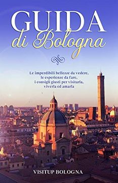 Libro Guida Di Bologna: Le Imperdibili Bellezze Da Vedere, Le ...