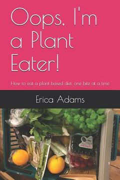portada Oops, I'm a Plant Eater!: How to Eat a Plant Based Diet, One Bite at a Time (en Inglés)