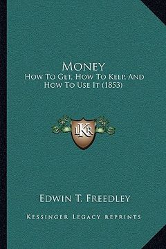 portada money: how to get, how to keep, and how to use it (1853) (in English)