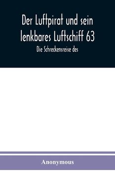 portada Der Luftpirat und sein lenkbares Luftschiff 63: Die Schreckensreise des (en Alemán)