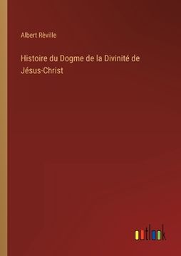 portada Histoire du Dogme de la Divinité de Jésus-Christ (en Francés)