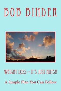 portada Weight Loss -- It's Just Nuts!!: A Simple Plan You Can Follow (en Inglés)