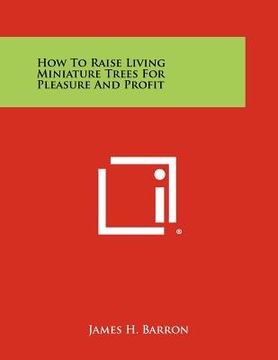 portada how to raise living miniature trees for pleasure and profit (en Inglés)