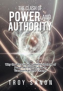 portada The Clash of Power and Authority: Why the Pursuit of Authority Instead of Power Normally Leads to Transformational Change (en Inglés)