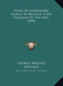 portada views of commodore george w. melville, chief engineer of theviews of commodore george w. melville, chief engineer of the navy (1898) navy (1898) (in English)