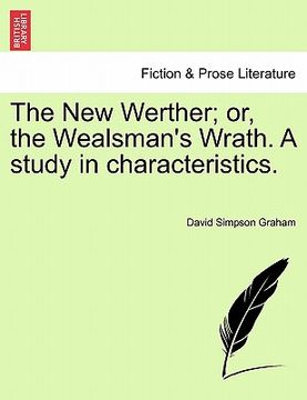 portada the new werther; or, the wealsman's wrath. a study in characteristics. (en Inglés)