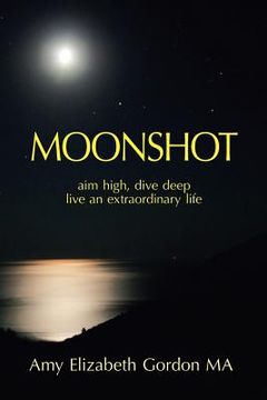 portada Moonshot: Aim High, Dive Deep Live an Extraordinary Life (in English)