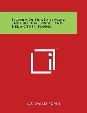portada Legends Of Our Lady Mary, The Perpetual Virgin And Her Mother, Hanna (en Inglés)