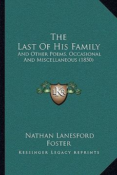 portada the last of his family: and other poems, occasional and miscellaneous (1850) (en Inglés)