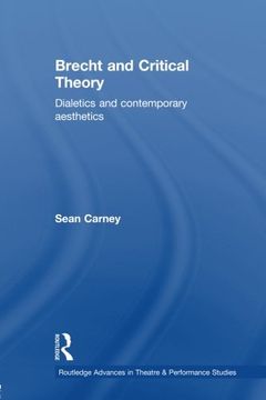 Brecht and Critical Theory: Dialectics and Contemporary Aesthetics (Routledge Advances in Theatre & Performance Studies)